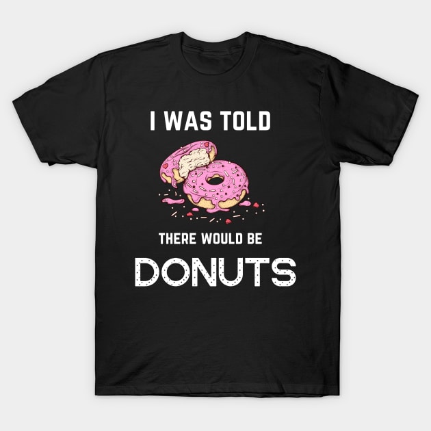 FOOD ' I WAS TOLD THERE WOULD BE DONUTS T-Shirt by Syntax Wear